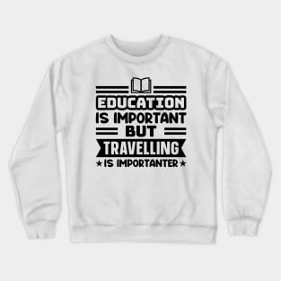 Education is important, but travelling is importanter Crewneck Sweatshirt